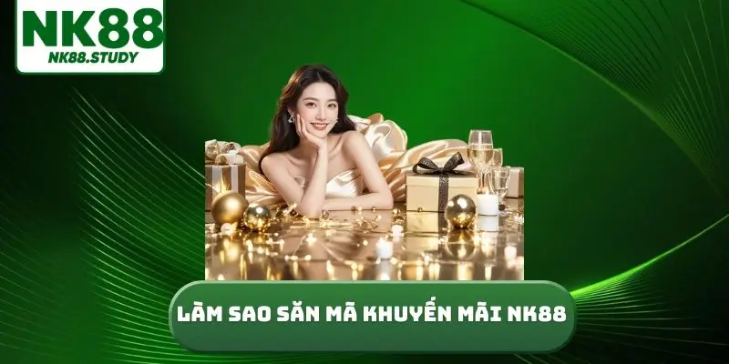 làm sao săn mã khuyến mãi NK88